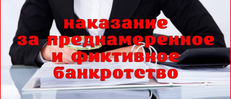 Что такое преднамеренное и фиктивное банкротство, и какое за это наказание